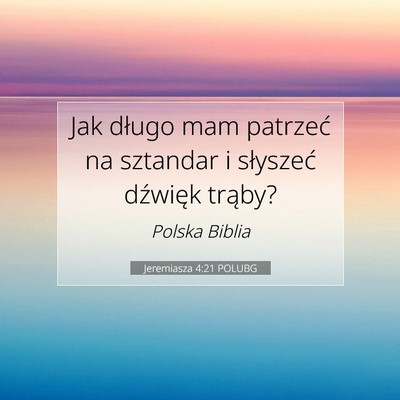 Picture 07 - Jeremiasza 4:21 POLUBG - Jak długo mam patrzeć na sztandar i słyszeć - Bible Verse Picture