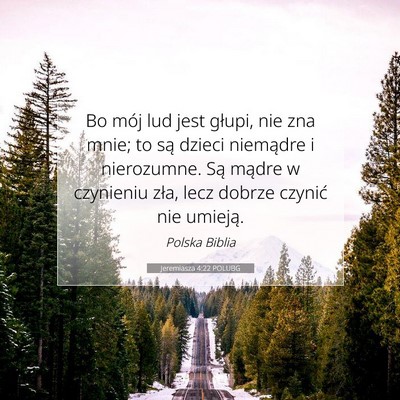 Picture 07 - Jeremiasza 4:22 POLUBG - Bo mój lud jest głupi, nie zna mnie; to są - Bible Verse Picture