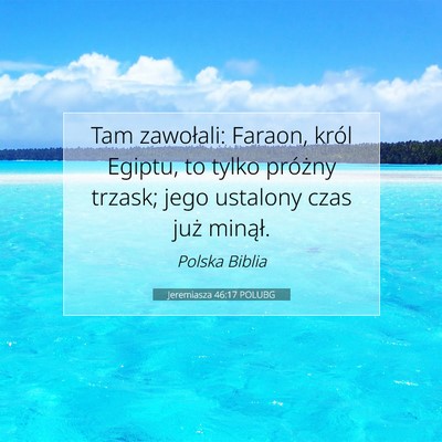 Picture 07 - Jeremiasza 46:17 POLUBG - Tam zawołali: Faraon, król Egiptu, to tylko - Bible Verse Picture