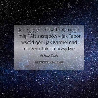 Picture 07 - Jeremiasza 46:18 POLUBG - Jak żyję ja – mówi Król, a jego imię PAN - Bible Verse Picture