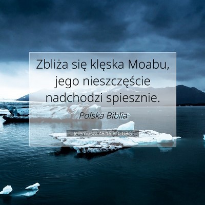 Picture 07 - Jeremiasza 48:16 POLUBG - Zbliża się klęska Moabu, jego nieszczęście - Bible Verse Picture