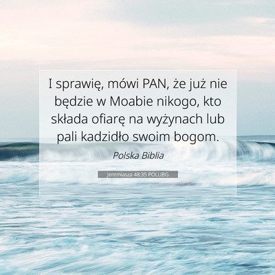 Picture 07 - Jeremiasza 48:35 POLUBG - I sprawię, mówi PAN, że już nie będzie w - Bible Verse Picture