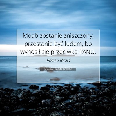 Picture 07 - Jeremiasza 48:42 POLUBG - Moab zostanie zniszczony, przestanie być ludem, - Bible Verse Picture