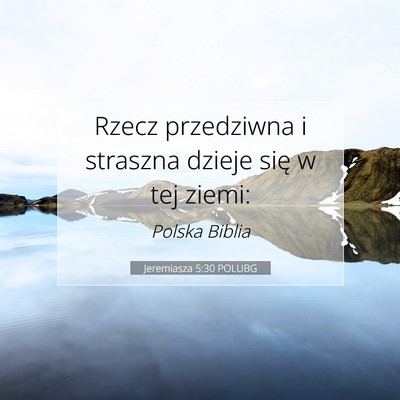 Picture 07 - Jeremiasza 5:30 POLUBG - Rzecz przedziwna i straszna dzieje się w tej - Bible Verse Picture