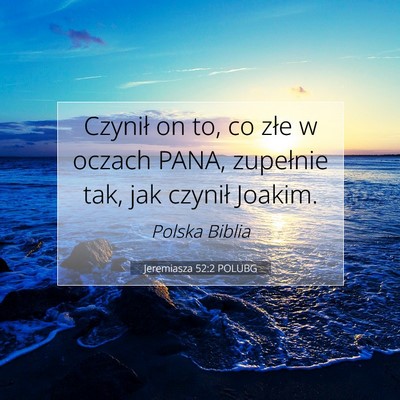 Picture 07 - Jeremiasza 52:2 POLUBG - Czynił on to, co złe w oczach PANA, zupełnie - Bible Verse Picture