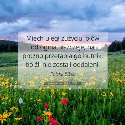 Picture 07 - Jeremiasza 6:29 POLUBG - Miech uległ zużyciu, ołów od ognia niszczeje; - Bible Verse Picture