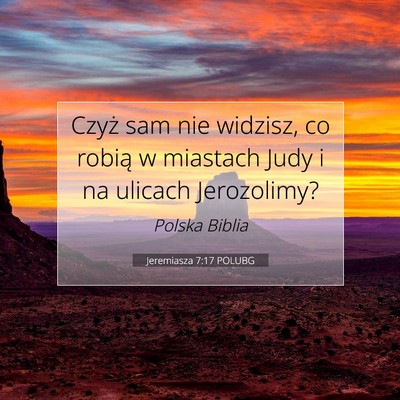 Picture 07 - Jeremiasza 7:17 POLUBG - Czyż sam nie widzisz, co robią w miastach Judy - Bible Verse Picture