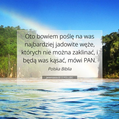 Picture 07 - Jeremiasza 8:17 POLUBG - Oto bowiem poślę na was najbardziej jadowite - Bible Verse Picture