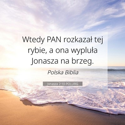 Picture 07 - Jonasza 2:10 POLUBG - Wtedy PAN rozkazał tej rybie, a ona wypluła - Bible Verse Picture