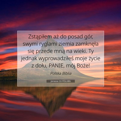 Picture 07 - Jonasza 2:6 POLUBG - Zstąpiłem aż do posad gór, swymi ryglami - Bible Verse Picture