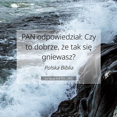 Picture 07 - Jonasza 4:4 POLUBG - PAN odpowiedział: Czy to dobrze, że tak się - Bible Verse Picture