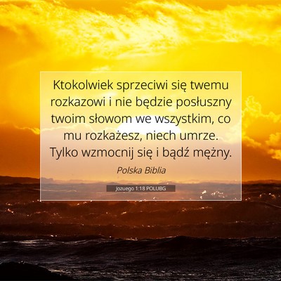 Picture 07 - Jozuego 1:18 POLUBG - Ktokolwiek sprzeciwi się twemu rozkazowi i nie - Bible Verse Picture
