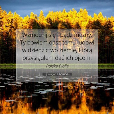 Picture 07 - Jozuego 1:6 POLUBG - Wzmocnij się i bądź mężny. Ty bowiem dasz - Bible Verse Picture