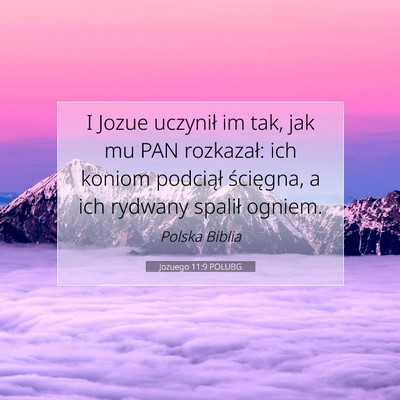 Picture 07 - Jozuego 11:9 POLUBG - I Jozue uczynił im tak, jak mu PAN rozkazał: - Bible Verse Picture