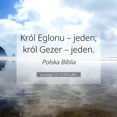 Picture 07 - Jozuego 12:12 POLUBG - Król Eglonu – jeden; król Gezer – - Bible Verse Picture