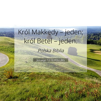 Picture 07 - Jozuego 12:16 POLUBG - Król Makkedy – jeden; król Betel – - Bible Verse Picture