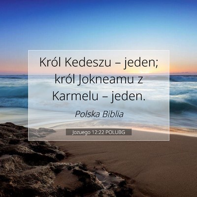 Picture 07 - Jozuego 12:22 POLUBG - Król Kedeszu – jeden; król Jokneamu z Karmelu - Bible Verse Picture