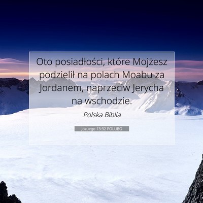 Picture 07 - Jozuego 13:32 POLUBG - Oto posiadłości, które Mojżesz podzielił na - Bible Verse Picture