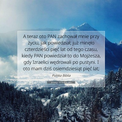 Picture 07 - Jozuego 14:10 POLUBG - A teraz oto PAN zachował mnie przy życiu, jak - Bible Verse Picture