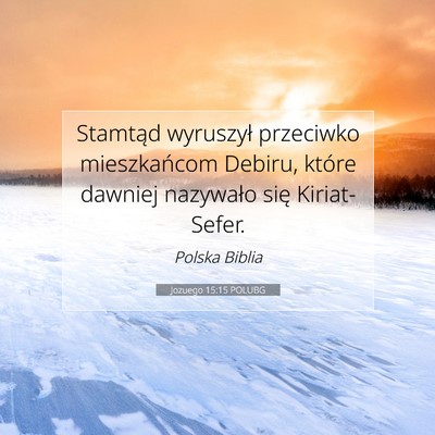 Picture 07 - Jozuego 15:15 POLUBG - Stamtąd wyruszył przeciwko mieszkańcom Debiru, - Bible Verse Picture