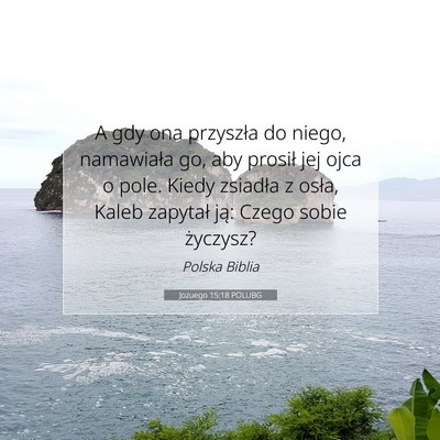 Picture 07 - Jozuego 15:18 POLUBG - A gdy ona przyszła do niego, namawiała go, aby - Bible Verse Picture
