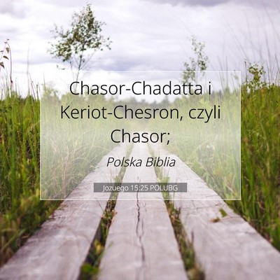 Picture 07 - Jozuego 15:25 POLUBG - Chasor-Chadatta i Keriot-Chesron, czyli - Bible Verse Picture