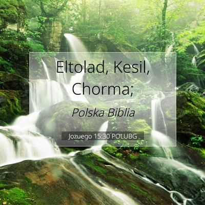 Picture 07 - Jozuego 15:30 POLUBG - Eltolad, Kesil, - Bible Verse Picture