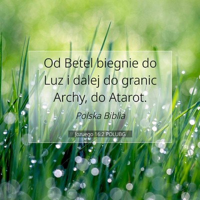 Picture 07 - Jozuego 16:2 POLUBG - Od Betel biegnie do Luz i dalej do granic Archy, - Bible Verse Picture