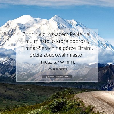 Picture 07 - Jozuego 19:50 POLUBG - Zgodnie z rozkazem PANA dali mu miasto, o które - Bible Verse Picture