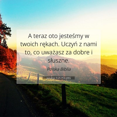 Picture 07 - Jozuego 9:25 POLUBG - A teraz oto jesteśmy w twoich rękach. Uczyń z - Bible Verse Picture