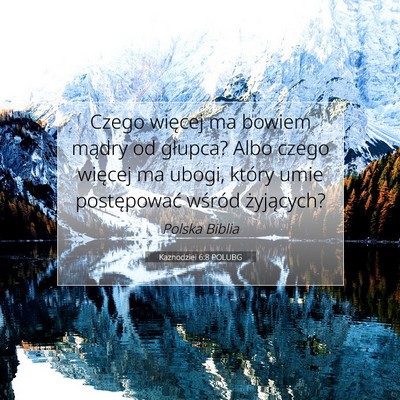 Picture 07 - Kaznodziei 6:8 POLUBG - Czego więcej ma bowiem mądry od głupca? Albo - Bible Verse Picture