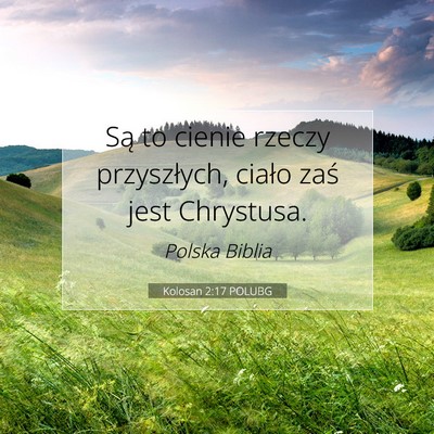 Picture 07 - Kolosan 2:17 POLUBG - Są to cienie rzeczy przyszłych, ciało zaś - Bible Verse Picture