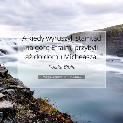 Picture 07 - Księga Sędziów 18:13 POLUBG - A kiedy wyruszyli stamtąd na górę Efraim, - Bible Verse Picture