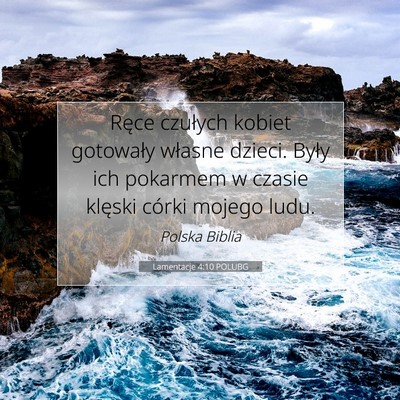 Picture 07 - Lamentacje 4:10 POLUBG - Ręce czułych kobiet gotowały własne dzieci. - Bible Verse Picture