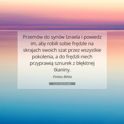 Picture 07 - Liczb 15:38 POLUBG - Przemów do synów Izraela i powiedz im, aby - Bible Verse Picture