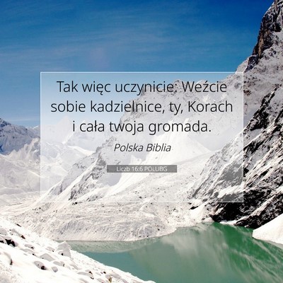Picture 07 - Liczb 16:6 POLUBG - Tak więc uczynicie: Weźcie sobie kadzielnice, - Bible Verse Picture