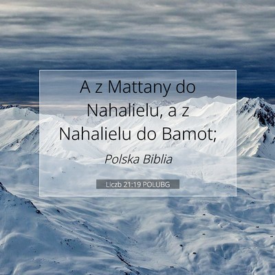 Picture 07 - Liczb 21:19 POLUBG - A z Mattany do Nahalielu, a z Nahalielu do - Bible Verse Picture