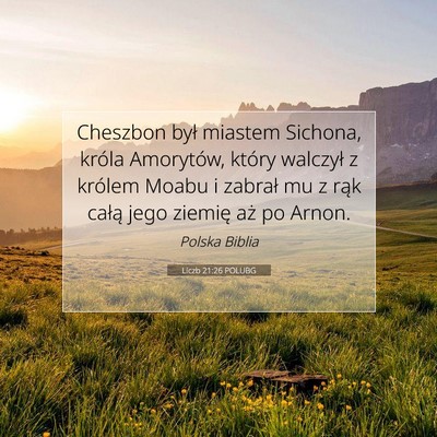 Picture 07 - Liczb 21:26 POLUBG - Cheszbon był miastem Sichona, króla Amorytów, - Bible Verse Picture