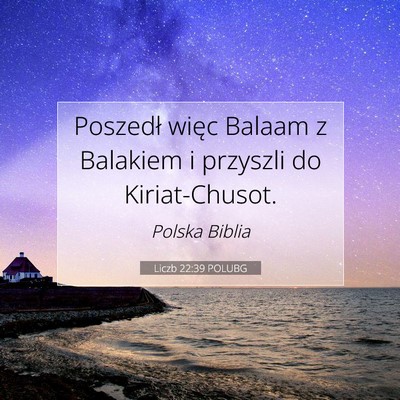 Picture 07 - Liczb 22:39 POLUBG - Poszedł więc Balaam z Balakiem i przyszli do - Bible Verse Picture