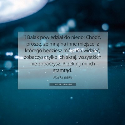 Picture 07 - Liczb 23:13 POLUBG - I Balak powiedział do niego: Chodź, proszę, ze - Bible Verse Picture
