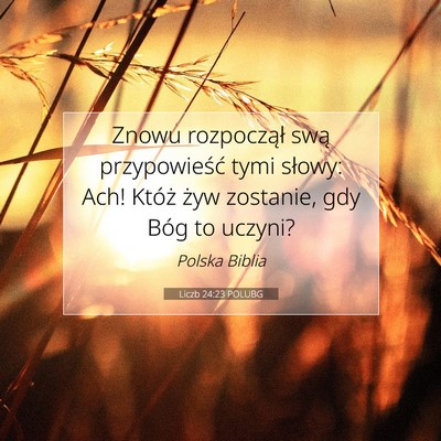 Picture 07 - Liczb 24:23 POLUBG - Znowu rozpoczął swą przypowieść tymi słowy: - Bible Verse Picture