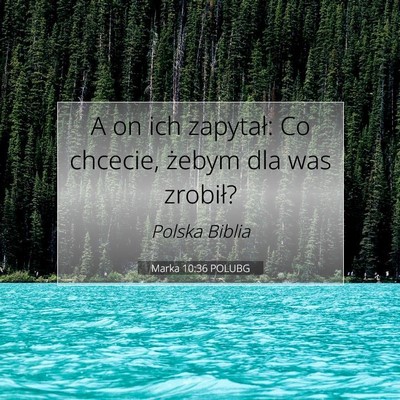Picture 07 - Marka 10:36 POLUBG - A on ich zapytał: Co chcecie, żebym dla was - Bible Verse Picture