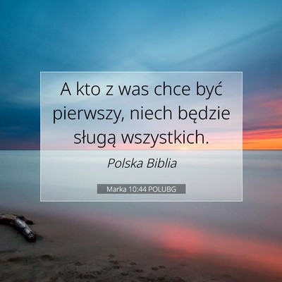 Picture 07 - Marka 10:44 POLUBG - A kto z was chce być pierwszy, niech będzie - Bible Verse Picture