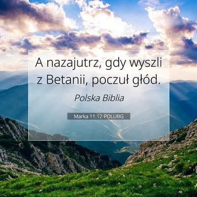 Picture 07 - Marka 11:12 POLUBG - A nazajutrz, gdy wyszli z Betanii, poczuł - Bible Verse Picture