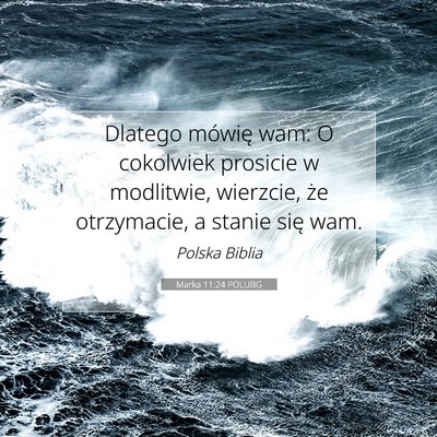 Picture 07 - Marka 11:24 POLUBG - Dlatego mówię wam: O cokolwiek prosicie w - Bible Verse Picture