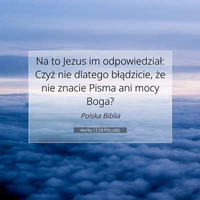Picture 07 - Marka 12:24 POLUBG - Na to Jezus im odpowiedział: Czyż nie dlatego - Bible Verse Picture