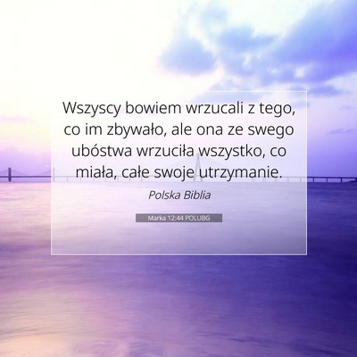 Picture 07 - Marka 12:44 POLUBG - Wszyscy bowiem wrzucali z tego, co im zbywało, - Bible Verse Picture
