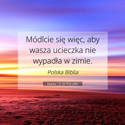 Picture 07 - Marka 13:18 POLUBG - Módlcie się więc, aby wasza ucieczka nie - Bible Verse Picture