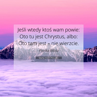 Picture 07 - Marka 13:21 POLUBG - Jeśli wtedy ktoś wam powie: Oto tu jest - Bible Verse Picture