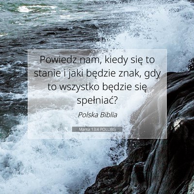 Picture 07 - Marka 13:4 POLUBG - Powiedz nam, kiedy się to stanie i jaki będzie - Bible Verse Picture